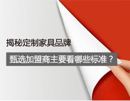 揭秘 定制家具品牌甄選加盟商時主要看哪些標準？